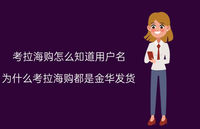 考拉海购怎么知道用户名 为什么考拉海购都是金华发货？